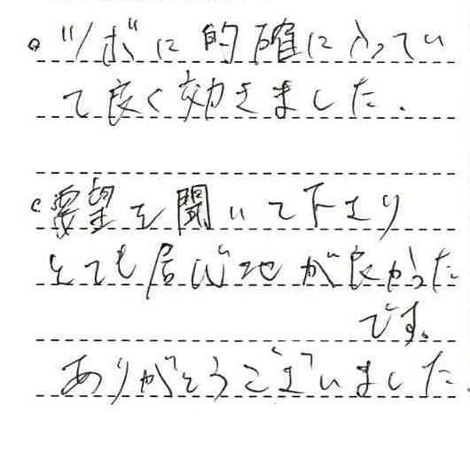・ににに的確に入っていて良く効きました。・要望を聞いて下さりとても居心地が良かったです。ありがとうございました。