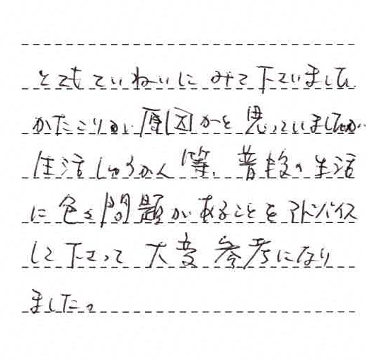 とても丁寧にみて下さいました。かたこりが原因かと思っていましたが生活習慣等、普段の生活に色々問題があることをアドバイスして下さって大変参考になりました。