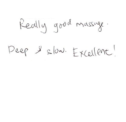 Really good massage. Deep and slow. Excellent.